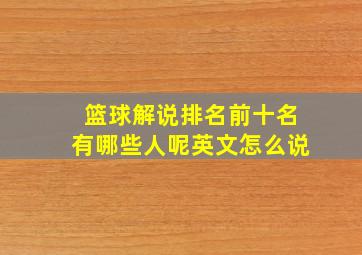 篮球解说排名前十名有哪些人呢英文怎么说