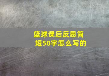 篮球课后反思简短50字怎么写的