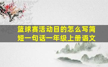 篮球赛活动目的怎么写简短一句话一年级上册语文