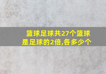 篮球足球共27个篮球是足球的2倍,各多少个