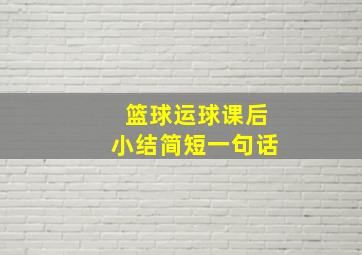 篮球运球课后小结简短一句话