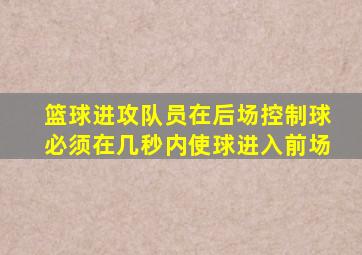 篮球进攻队员在后场控制球必须在几秒内使球进入前场