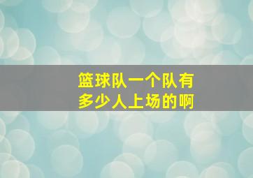 篮球队一个队有多少人上场的啊