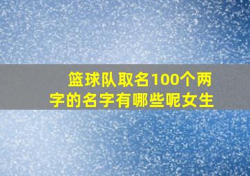 篮球队取名100个两字的名字有哪些呢女生