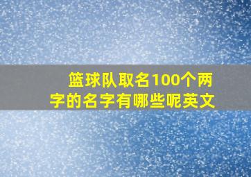 篮球队取名100个两字的名字有哪些呢英文