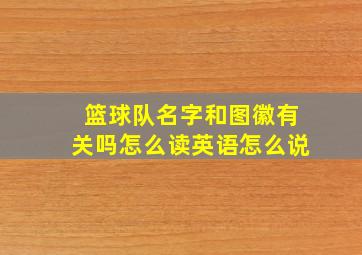 篮球队名字和图徽有关吗怎么读英语怎么说