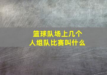 篮球队场上几个人组队比赛叫什么