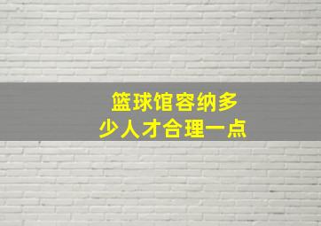 篮球馆容纳多少人才合理一点