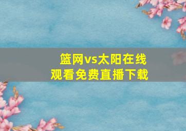 篮网vs太阳在线观看免费直播下载