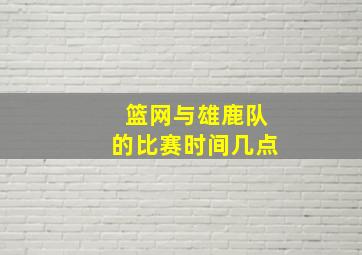 篮网与雄鹿队的比赛时间几点