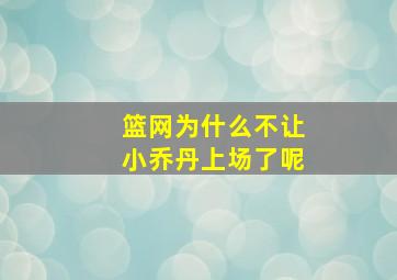 篮网为什么不让小乔丹上场了呢