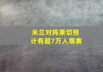 米兰对阵莱切预计有超7万人观赛