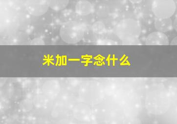 米加一字念什么