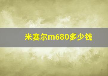 米赛尔m680多少钱