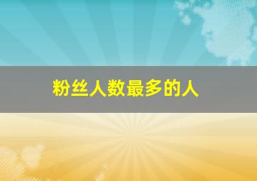 粉丝人数最多的人