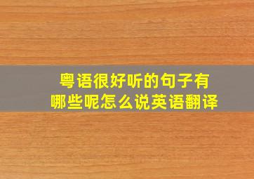 粤语很好听的句子有哪些呢怎么说英语翻译