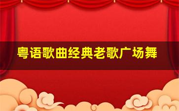 粤语歌曲经典老歌广场舞