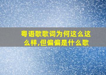 粤语歌歌词为何这么这么样,但偏偏是什么歌