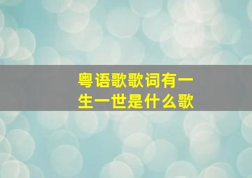 粤语歌歌词有一生一世是什么歌