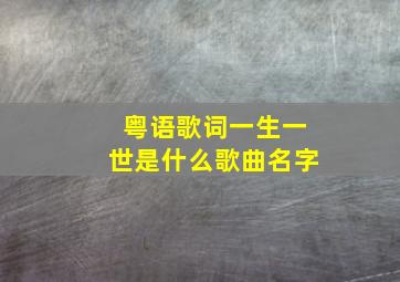 粤语歌词一生一世是什么歌曲名字