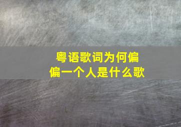 粤语歌词为何偏偏一个人是什么歌