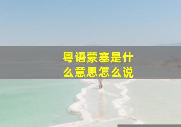 粤语蒙塞是什么意思怎么说