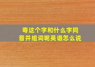 粤这个字和什么字同音并组词呢英语怎么说