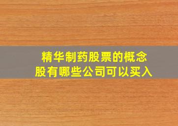 精华制药股票的概念股有哪些公司可以买入