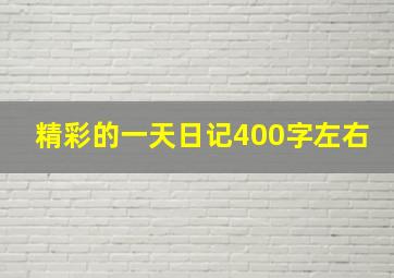 精彩的一天日记400字左右