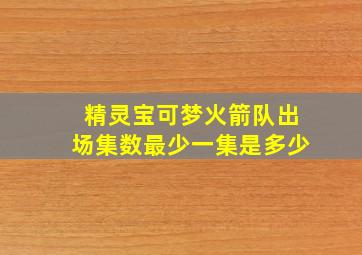 精灵宝可梦火箭队出场集数最少一集是多少