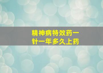 精神病特效药一针一年多久上药