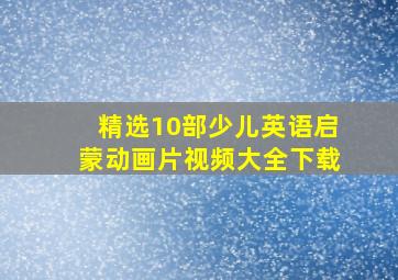 精选10部少儿英语启蒙动画片视频大全下载