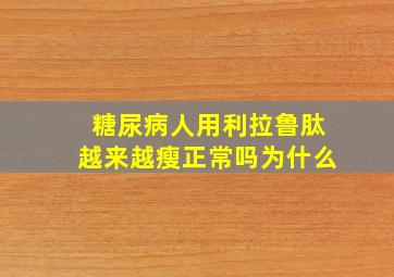 糖尿病人用利拉鲁肽越来越瘦正常吗为什么