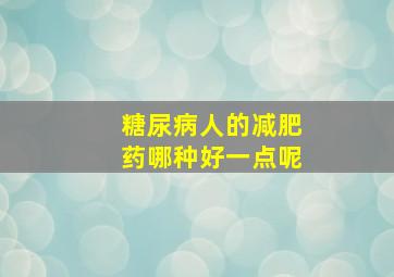 糖尿病人的减肥药哪种好一点呢