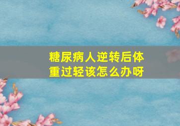 糖尿病人逆转后体重过轻该怎么办呀