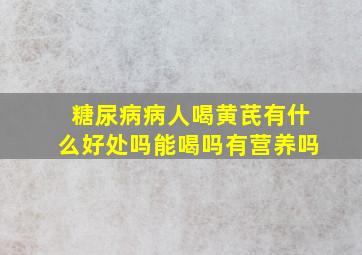 糖尿病病人喝黄芪有什么好处吗能喝吗有营养吗