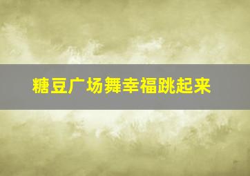 糖豆广场舞幸福跳起来