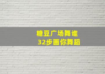 糖豆广场舞谁32步画你舞蹈