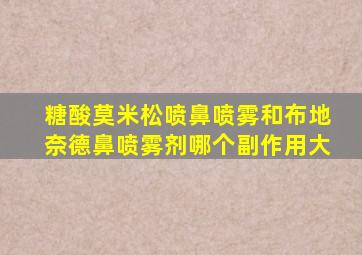 糖酸莫米松喷鼻喷雾和布地奈德鼻喷雾剂哪个副作用大