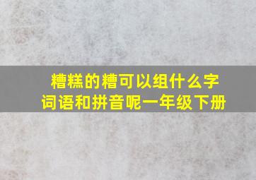 糟糕的糟可以组什么字词语和拼音呢一年级下册