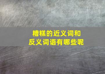 糟糕的近义词和反义词语有哪些呢