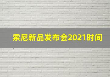 索尼新品发布会2021时间