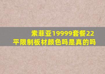 索菲亚19999套餐22平限制板材颜色吗是真的吗