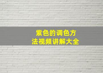 紫色的调色方法视频讲解大全