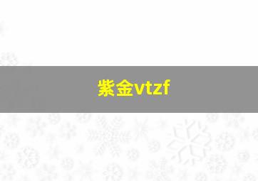 紫金vtzf