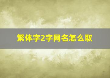 繁体字2字网名怎么取