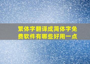 繁体字翻译成简体字免费软件有哪些好用一点