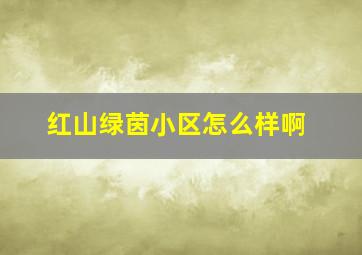 红山绿茵小区怎么样啊