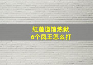 红莲道馆炼狱6个凤王怎么打