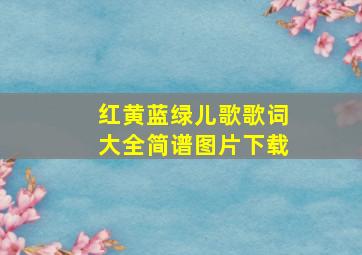 红黄蓝绿儿歌歌词大全简谱图片下载